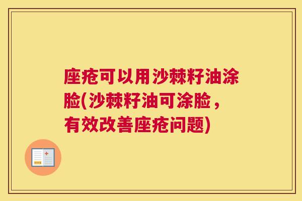 座疮可以用沙棘籽油涂脸(沙棘籽油可涂脸，有效改善座疮问题)