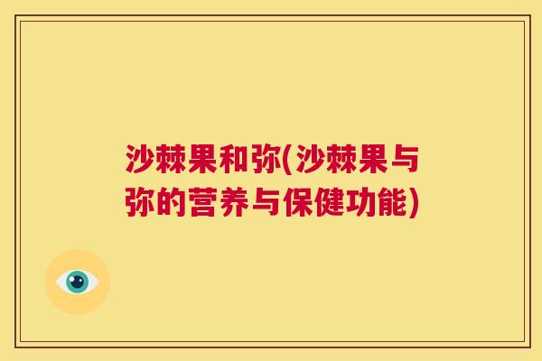 沙棘果和弥(沙棘果与弥的营养与保健功能)