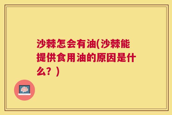 沙棘怎会有油(沙棘能提供食用油的原因是什么？)