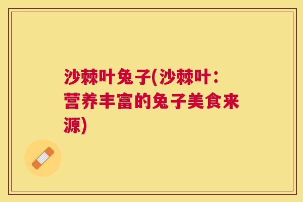 沙棘叶兔子(沙棘叶：营养丰富的兔子美食来源)