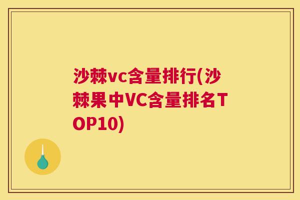 沙棘vc含量排行(沙棘果中VC含量排名TOP10)