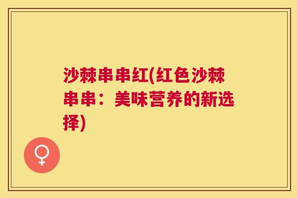 沙棘串串红(红色沙棘串串：美味营养的新选择)