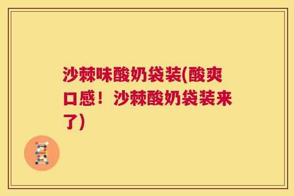 沙棘味酸奶袋装(酸爽口感！沙棘酸奶袋装来了)