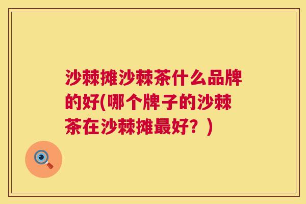 沙棘摊沙棘茶什么品牌的好(哪个牌子的沙棘茶在沙棘摊最好？)