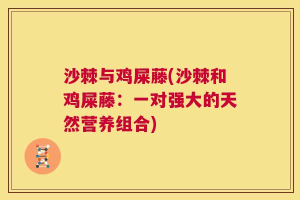 沙棘与鸡屎藤(沙棘和鸡屎藤：一对强大的天然营养组合)