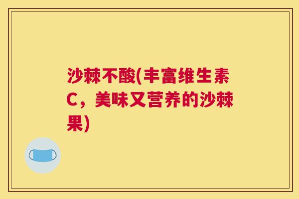 沙棘不酸(丰富维生素C，美味又营养的沙棘果)