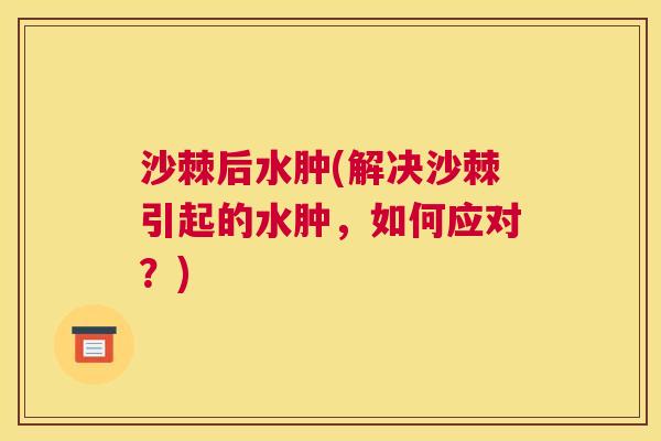 沙棘后水肿(解决沙棘引起的水肿，如何应对？)
