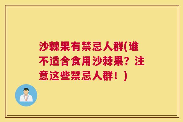 沙棘果有禁忌人群(谁不适合食用沙棘果？注意这些禁忌人群！)