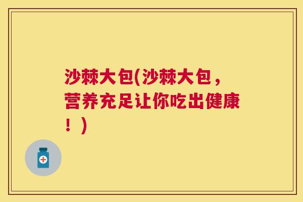 沙棘大包(沙棘大包，营养充足让你吃出健康！)