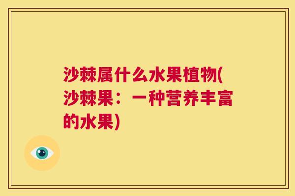 沙棘属什么水果植物(沙棘果：一种营养丰富的水果)