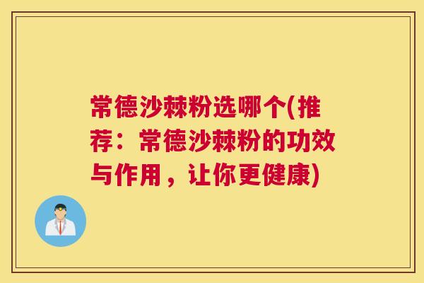 常德沙棘粉选哪个(推荐：常德沙棘粉的功效与作用，让你更健康)
