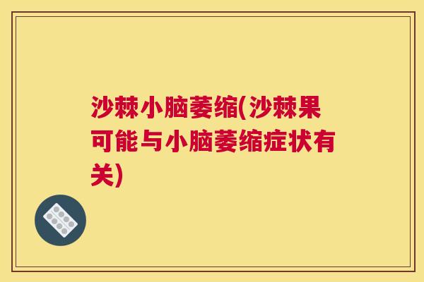 沙棘小脑萎缩(沙棘果可能与小脑萎缩症状有关)