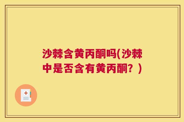 沙棘含黄丙酮吗(沙棘中是否含有黄丙酮？)