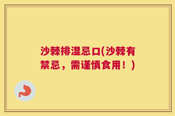 沙棘排湿忌口(沙棘有禁忌，需谨慎食用！)