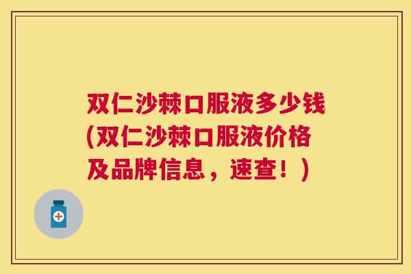 双仁沙棘口服液多少钱(双仁沙棘口服液价格及品牌信息，速查！)