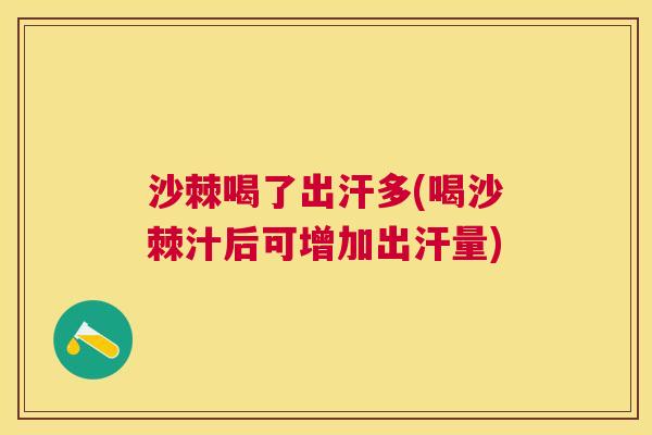 沙棘喝了出汗多(喝沙棘汁后可增加出汗量)