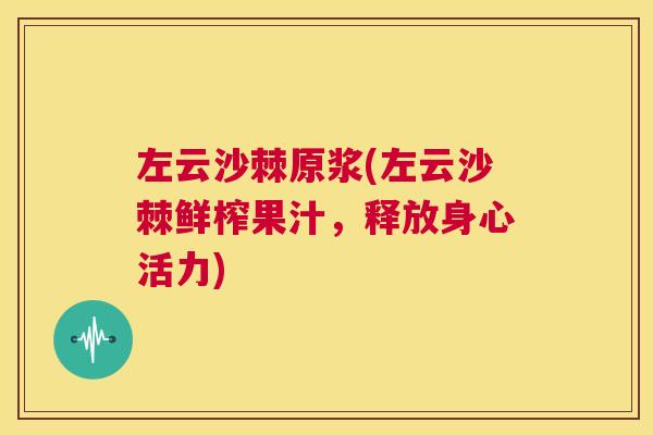 左云沙棘原浆(左云沙棘鲜榨果汁，释放身心活力)