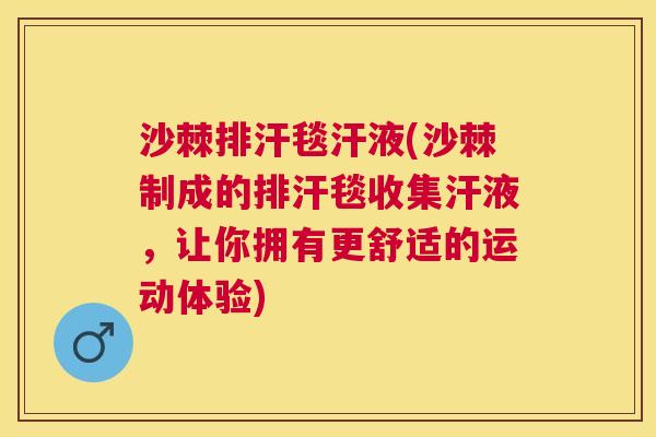 沙棘排汗毯汗液(沙棘制成的排汗毯收集汗液，让你拥有更舒适的运动体验)