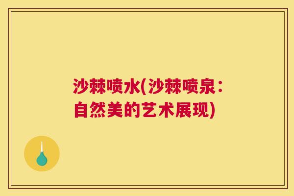 沙棘喷水(沙棘喷泉：自然美的艺术展现)