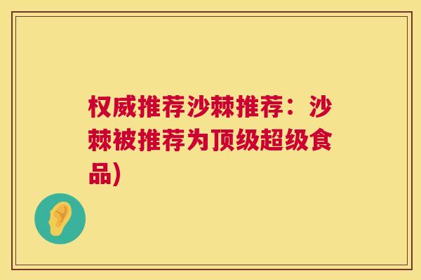 权威推荐沙棘推荐：沙棘被推荐为顶级超级食品)