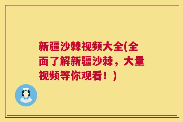 新疆沙棘视频大全(全面了解新疆沙棘，大量视频等你观看！)