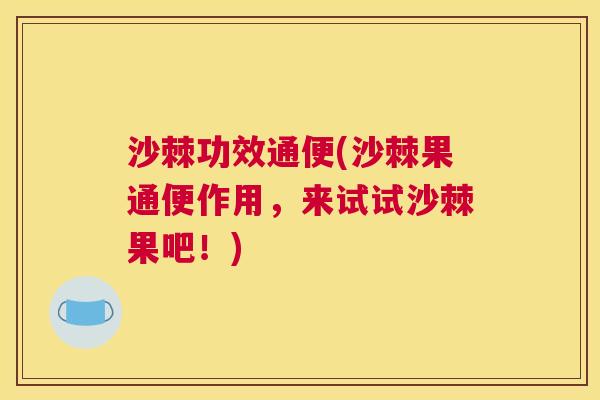 沙棘功效通便(沙棘果通便作用，来试试沙棘果吧！)