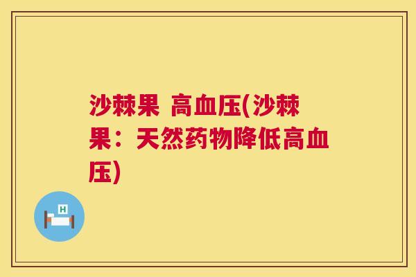 沙棘果 高血压(沙棘果：天然药物降低高血压)
