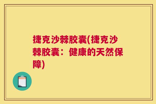 捷克沙棘胶囊(捷克沙棘胶囊：健康的天然保障)