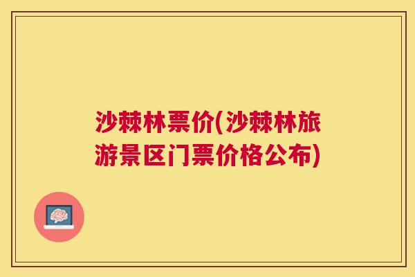 沙棘林票价(沙棘林旅游景区门票价格公布)