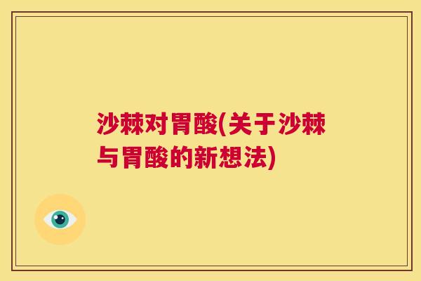 沙棘对胃酸(关于沙棘与胃酸的新想法)