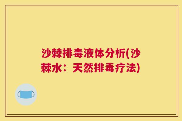 沙棘排毒液体分析(沙棘水：天然排毒疗法)