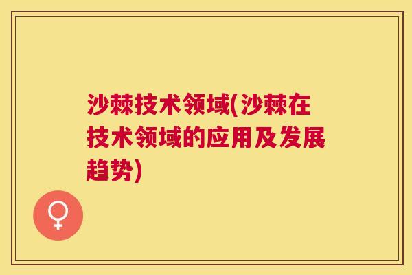 沙棘技术领域(沙棘在技术领域的应用及发展趋势)