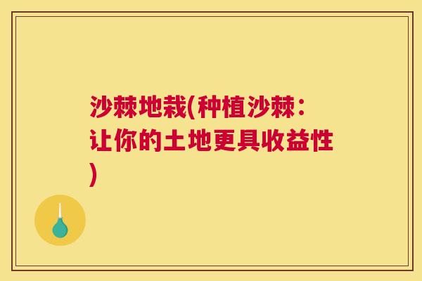 沙棘地栽(种植沙棘：让你的土地更具收益性)
