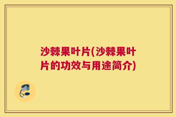 沙棘果叶片(沙棘果叶片的功效与用途简介)