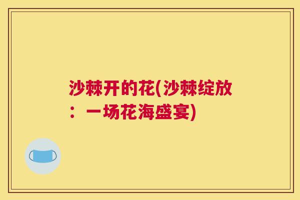 沙棘开的花(沙棘绽放：一场花海盛宴)
