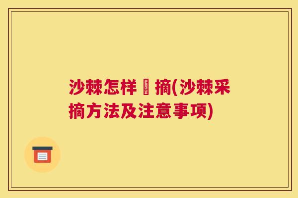 沙棘怎样釆摘(沙棘采摘方法及注意事项)