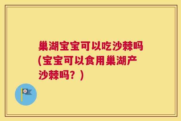 巢湖宝宝可以吃沙棘吗(宝宝可以食用巢湖产沙棘吗？)
