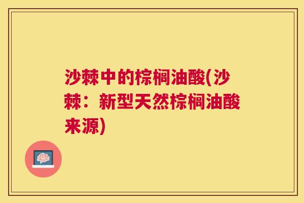 沙棘中的棕榈油酸(沙棘：新型天然棕榈油酸来源)