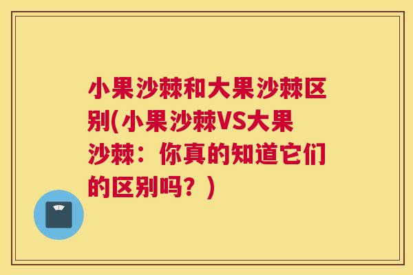 小果沙棘和大果沙棘区别(小果沙棘VS大果沙棘：你真的知道它们的区别吗？)