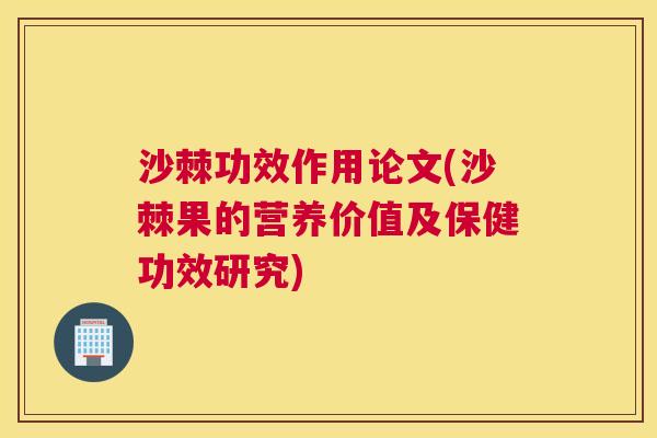 沙棘功效作用论文(沙棘果的营养价值及保健功效研究)