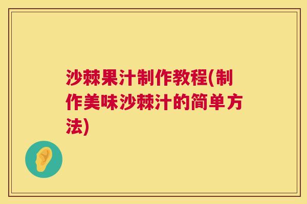 沙棘果汁制作教程(制作美味沙棘汁的简单方法)
