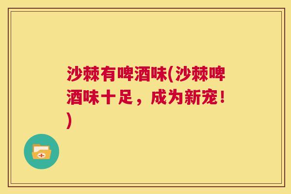 沙棘有啤酒味(沙棘啤酒味十足，成为新宠！)
