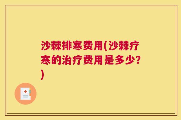 沙棘排寒费用(沙棘疗寒的治疗费用是多少？)