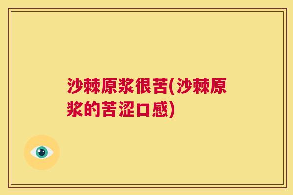 沙棘原浆很苦(沙棘原浆的苦涩口感)
