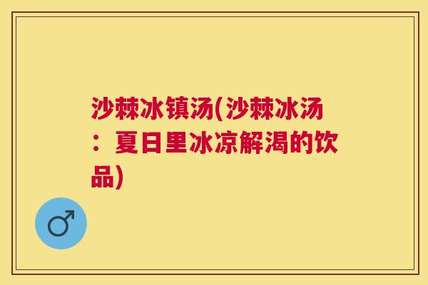 沙棘冰镇汤(沙棘冰汤：夏日里冰凉解渴的饮品)