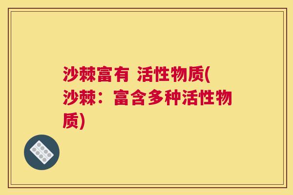 沙棘富有 活性物质(沙棘：富含多种活性物质)