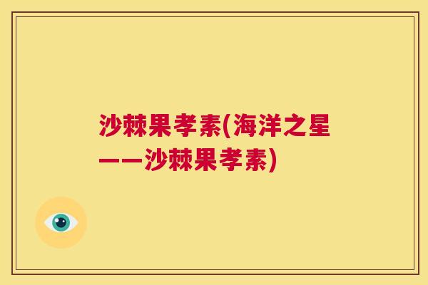 沙棘果孝素(海洋之星——沙棘果孝素)