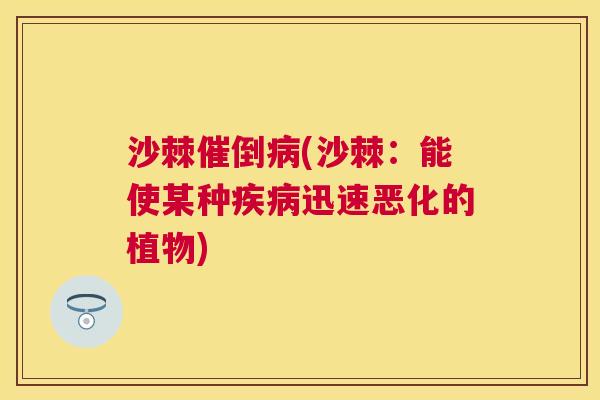 沙棘催倒病(沙棘：能使某种疾病迅速恶化的植物)