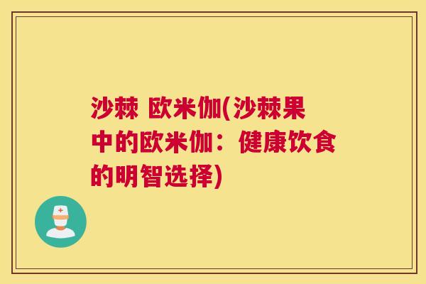 沙棘 欧米伽(沙棘果中的欧米伽：健康饮食的明智选择)