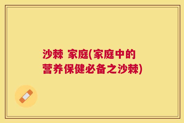 沙棘 家庭(家庭中的营养保健必备之沙棘)